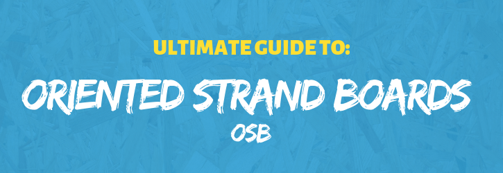 Ultimate guide to Oriented Strand Boards
