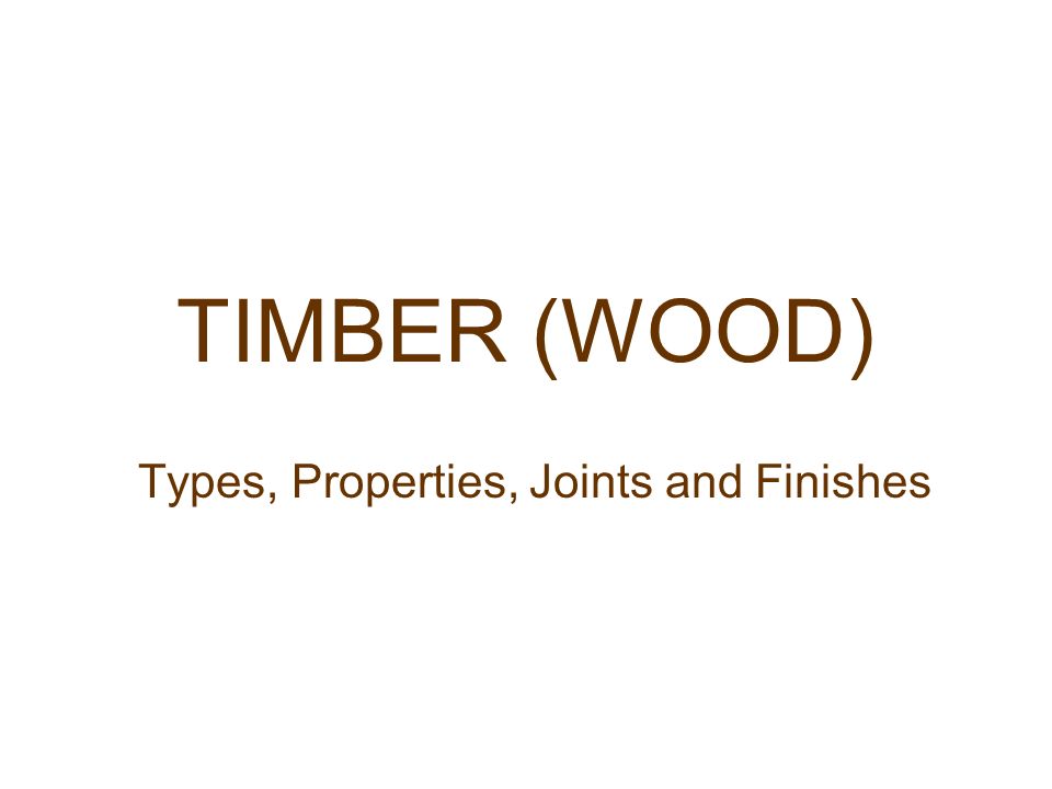 TIMBER (WOOD) Types, Properties, Joints and Finishes